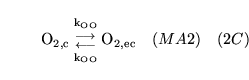 \begin{displaymath}
\ensuremath{\mathrm{\ensuremath{\mathrm{O_{2, c}}}}}{{\ensur...
...mathrm{\ensuremath{\mathrm{O_{2,ec}}}}}\quad (MA2) \quad (2C)
\end{displaymath}