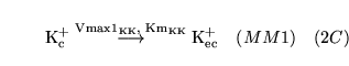 \begin{displaymath}
\ensuremath{\mathrm{\ensuremath{\mathrm{K^+_{c}}}}}\stackrel...
...mathrm{\ensuremath{\mathrm{K^+_{ec}}}}}\quad (MM1) \quad (2C)
\end{displaymath}