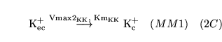 \begin{displaymath}
\ensuremath{\mathrm{\ensuremath{\mathrm{K^+_{ec}}}}}\stackre...
...\mathrm{\ensuremath{\mathrm{K^+_{c}}}}}\quad (MM1) \quad (2C)
\end{displaymath}